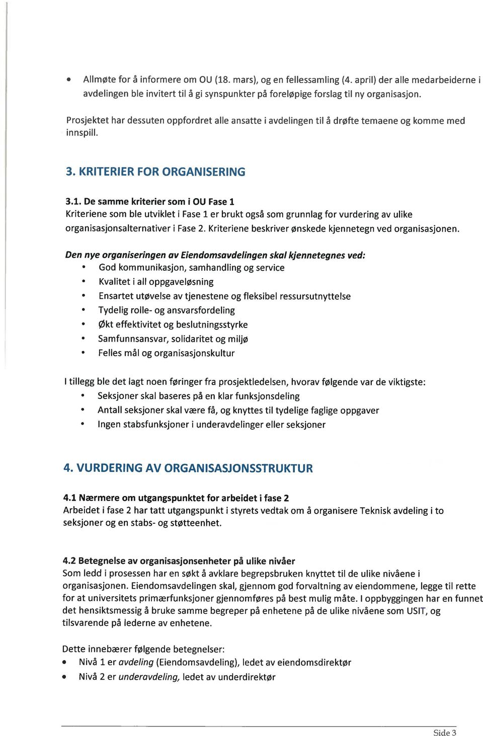 De samme kriterier sm i OU Fase i Kriteriene sm ble utviklet i Fase i er brukt gså sm grunnlag fr vurdering av ulike rganisasjnsalternativer i Fase 2.