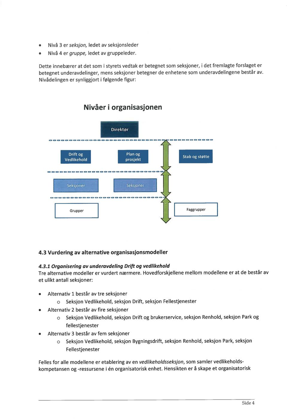 Nivådelingen er synliggjrt i følgende figur: Nivåer i rganisasjnen Direktør Drift g vedlikehld Plan g prsjekt Stab g støtte Seksjner Se ksj ner Grupper Faggrupper 4.