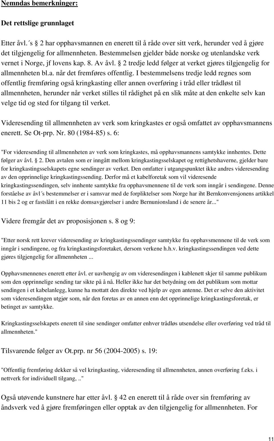 I bestemmelsens tredje ledd regnes som offentlig fremføring også kringkasting eller annen overføring i tråd eller trådløst til allmennheten, herunder når verket stilles til rådighet på en slik måte