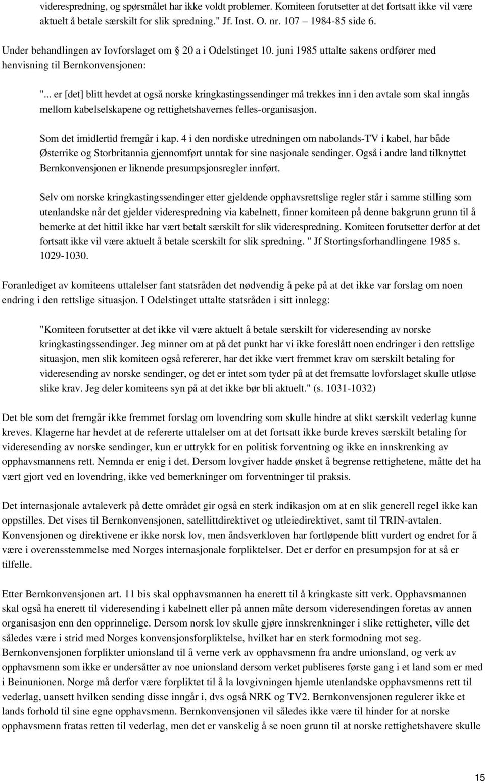 .. er [det] blitt hevdet at også norske kringkastingssendinger må trekkes inn i den avtale som skal inngås mellom kabelselskapene og rettighetshavernes felles-organisasjon.