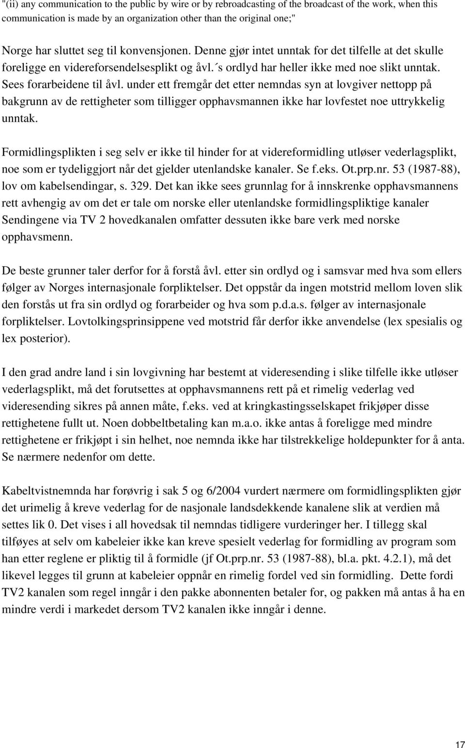 under ett fremgår det etter nemndas syn at lovgiver nettopp på bakgrunn av de rettigheter som tilligger opphavsmannen ikke har lovfestet noe uttrykkelig unntak.