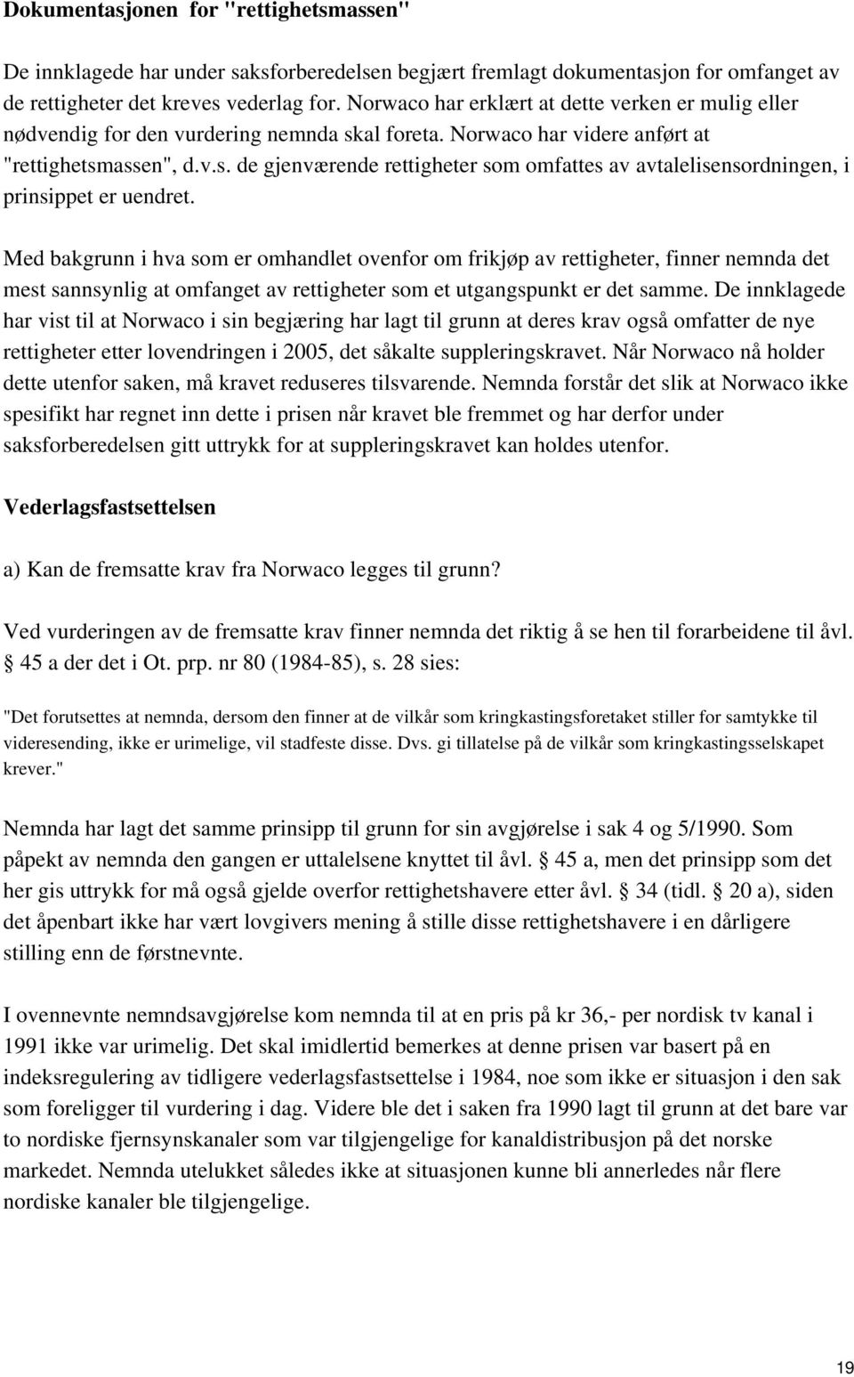 Med bakgrunn i hva som er omhandlet ovenfor om frikjøp av rettigheter, finner nemnda det mest sannsynlig at omfanget av rettigheter som et utgangspunkt er det samme.