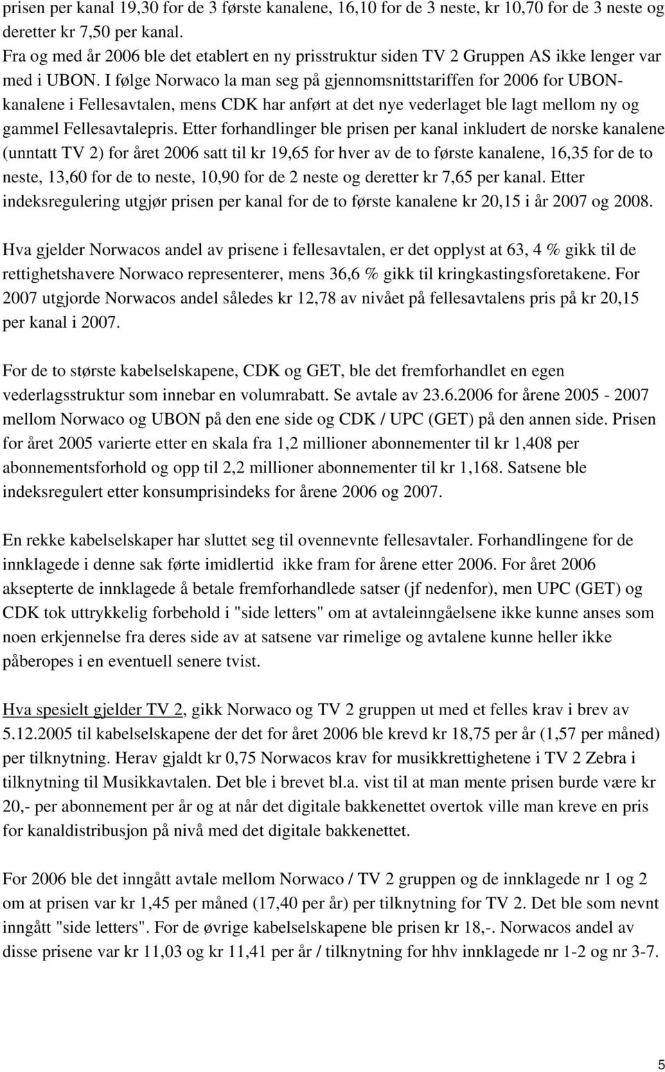 I følge Norwaco la man seg på gjennomsnittstariffen for 2006 for UBONkanalene i Fellesavtalen, mens CDK har anført at det nye vederlaget ble lagt mellom ny og gammel Fellesavtalepris.