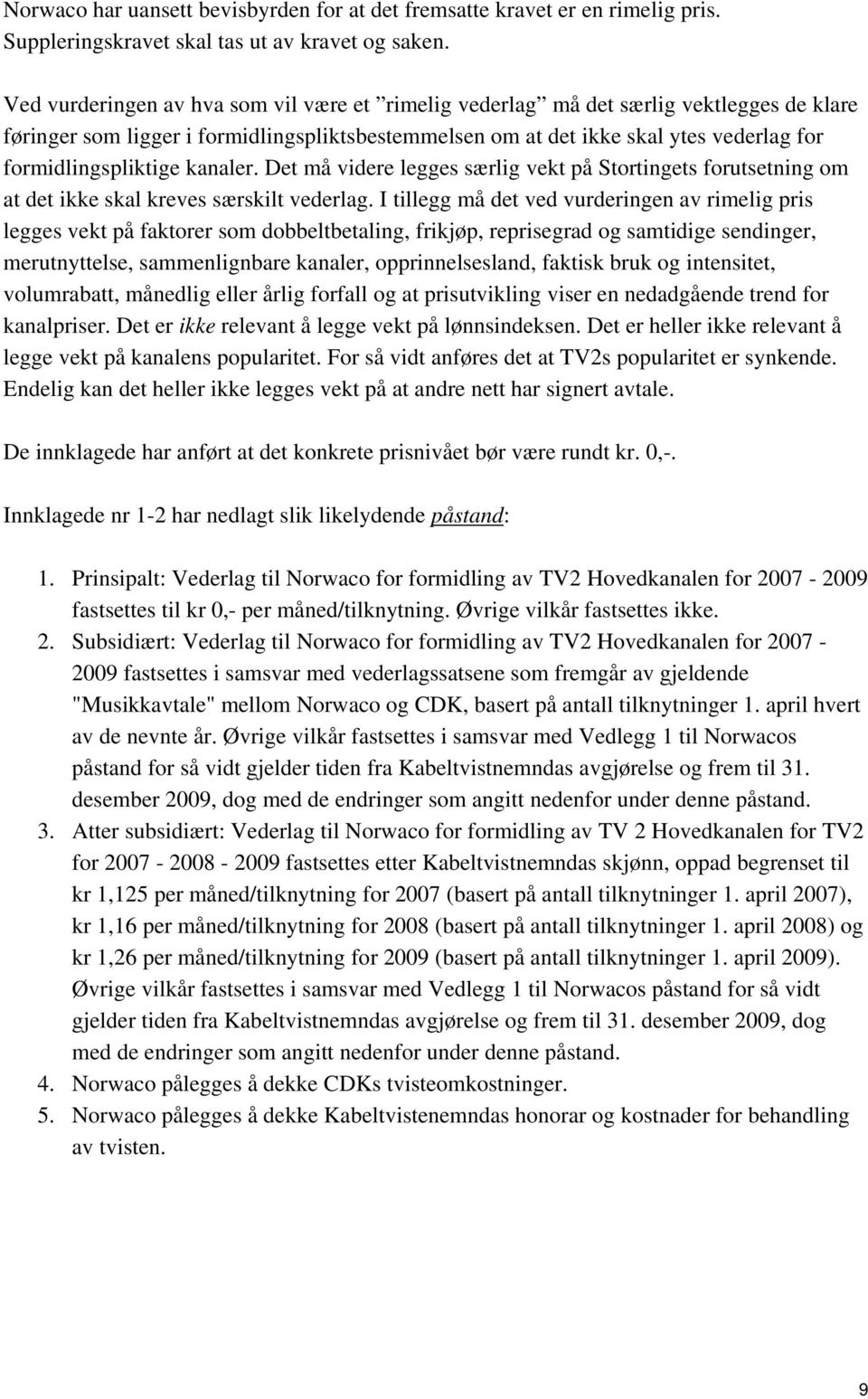 kanaler. Det må videre legges særlig vekt på Stortingets forutsetning om at det ikke skal kreves særskilt vederlag.