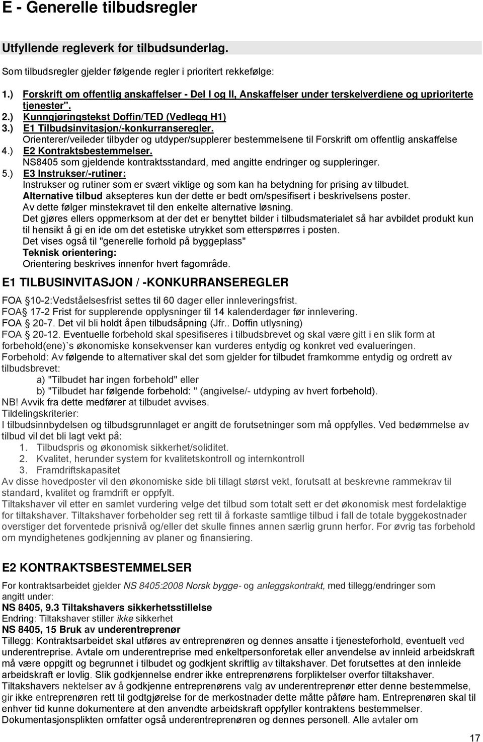 ) E1 Tilbudsinvitasjon/-konkurranseregler. Orienterer/veileder tilbyder og utdyper/supplerer bestemmelsene til Forskrift om offentlig anskaffelse 4.) E2 Kontraktsbestemmelser.