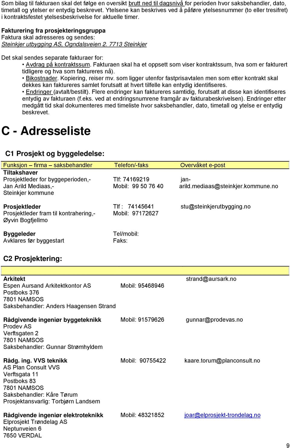 Fakturering fra prosjekteringsgruppa Faktura skal adresseres og sendes: Steinkjer utbygging AS, Ogndalsveien 2. 7713 Steinkjer Det skal sendes separate fakturaer for: Avdrag på kontraktssum.