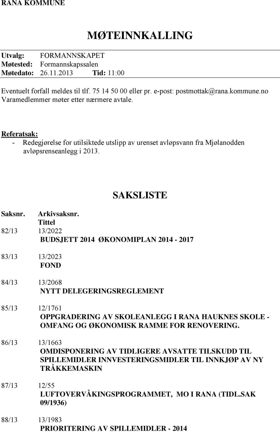 Tittel 82/13 13/2022 BUDSJETT 2014 ØKONOMIPLAN 2014-2017 83/13 13/2023 FOND 84/13 13/2068 NYTT DELEGERINGSREGLEMENT 85/13 12/1761 OPPGRADERING AV SKOLEANLEGG I RANA HAUKNES SKOLE - OMFANG OG