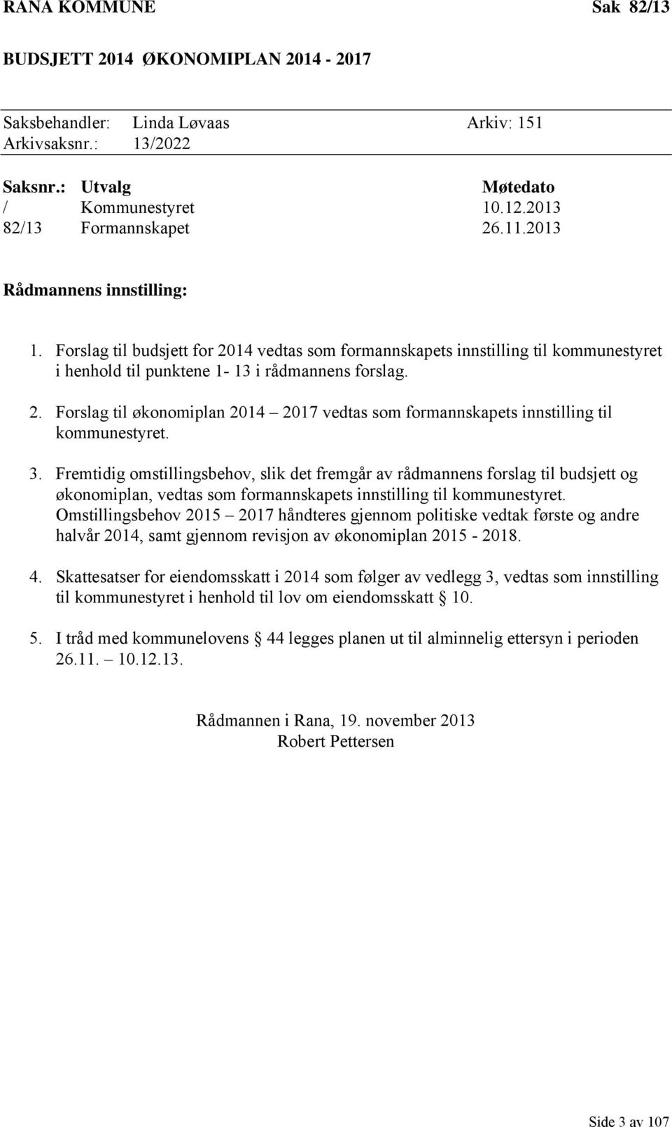 3. Fremtidig omstillingsbehov, slik det fremgår av rådmannens forslag til budsjett og økonomiplan, vedtas som formannskapets innstilling til kommunestyret.