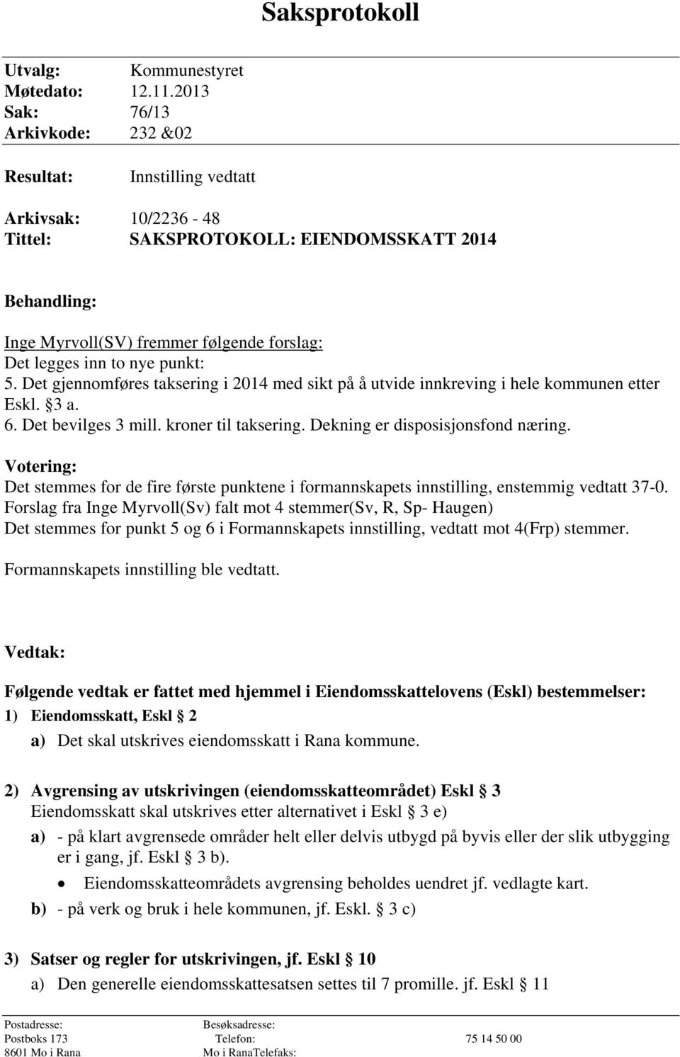 to nye punkt: 5. Det gjennomføres taksering i 2014 med sikt på å utvide innkreving i hele kommunen etter Eskl. 3 a. 6. Det bevilges 3 mill. kroner til taksering. Dekning er disposisjonsfond næring.