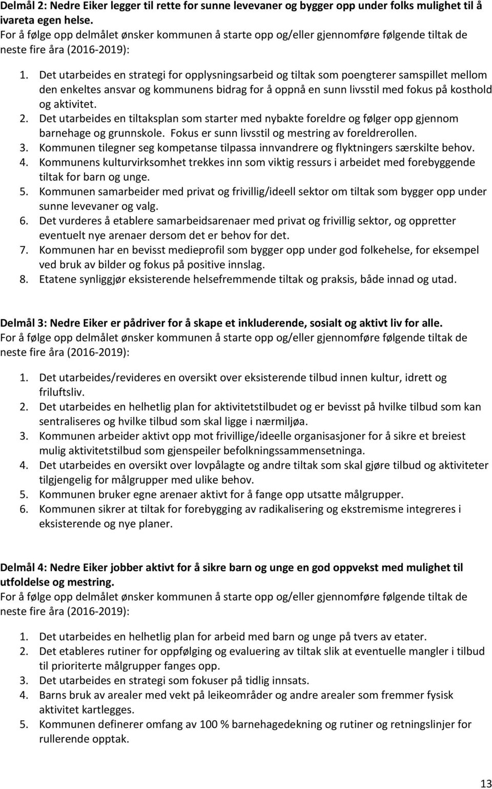 Det utarbeides en tiltaksplan som starter med nybakte foreldre og følger opp gjennom barnehage og grunnskole. Fokus er sunn livsstil og mestring av foreldrerollen. 3.