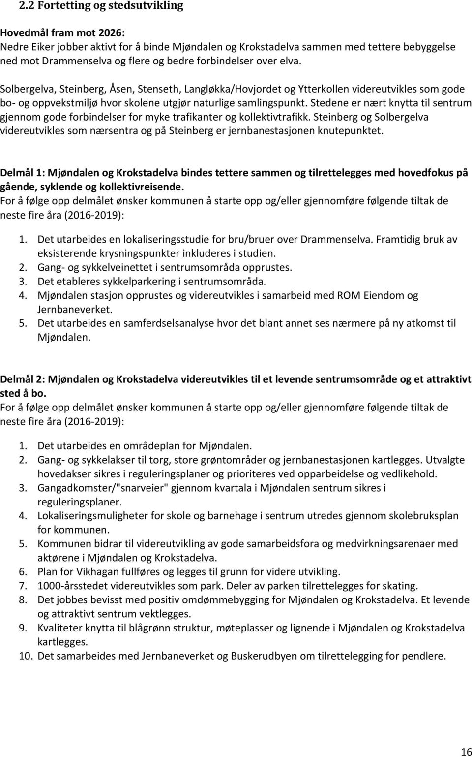 Stedene er nært knytta til sentrum gjennom gode forbindelser for myke trafikanter og kollektivtrafikk.