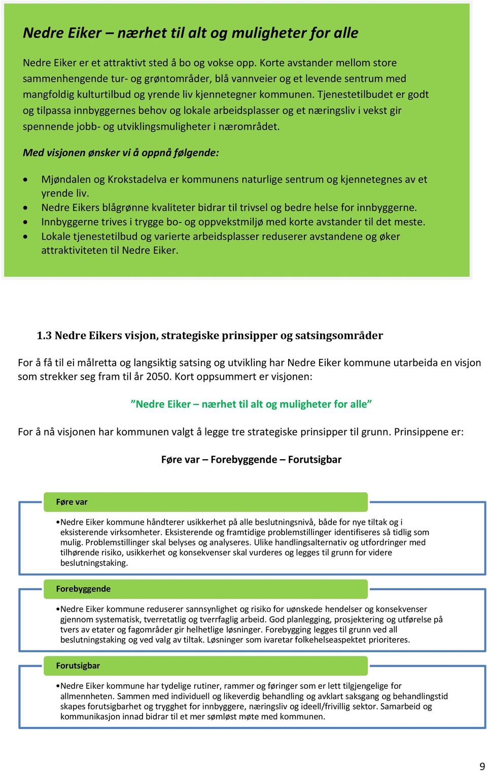 Tjenestetilbudet et er godt og tilpassa innbyggernes behov og lokale arbeidsplasser og et næringsliv i vekst gir spennende jobb- og utviklingsmuligheter i nærområdet.