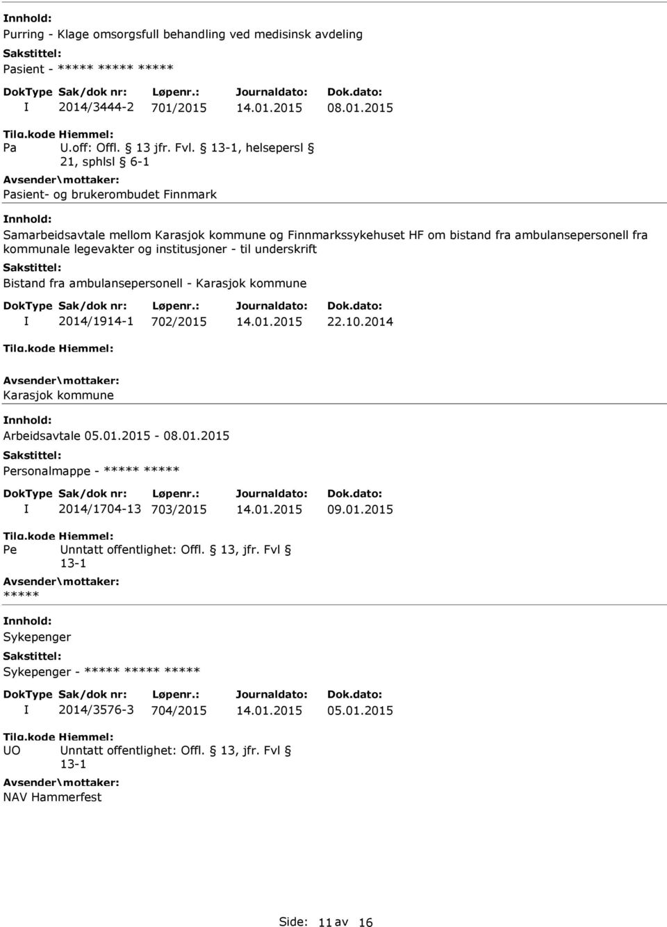 og institusjoner - til underskrift Bistand fra ambulansepersonell - Karasjok kommune 2014/1914-1 702/2015 22.10.2014 Karasjok kommune nnhold: Arbeidsavtale 05.01.2015-08.01.2015 Personalmappe - ***** ***** 2014/1704-13 703/2015 09.