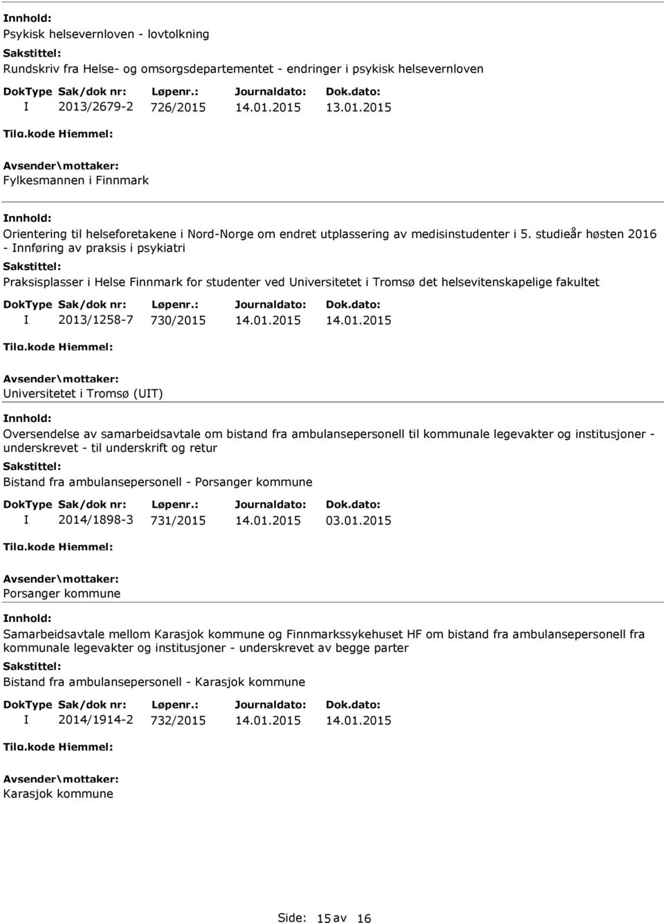 studieår høsten 2016 - nnføring av praksis i psykiatri Praksisplasser i Helse Finnmark for studenter ved Universitetet i Tromsø det helsevitenskapelige fakultet 2013/1258-7 730/2015 Universitetet i