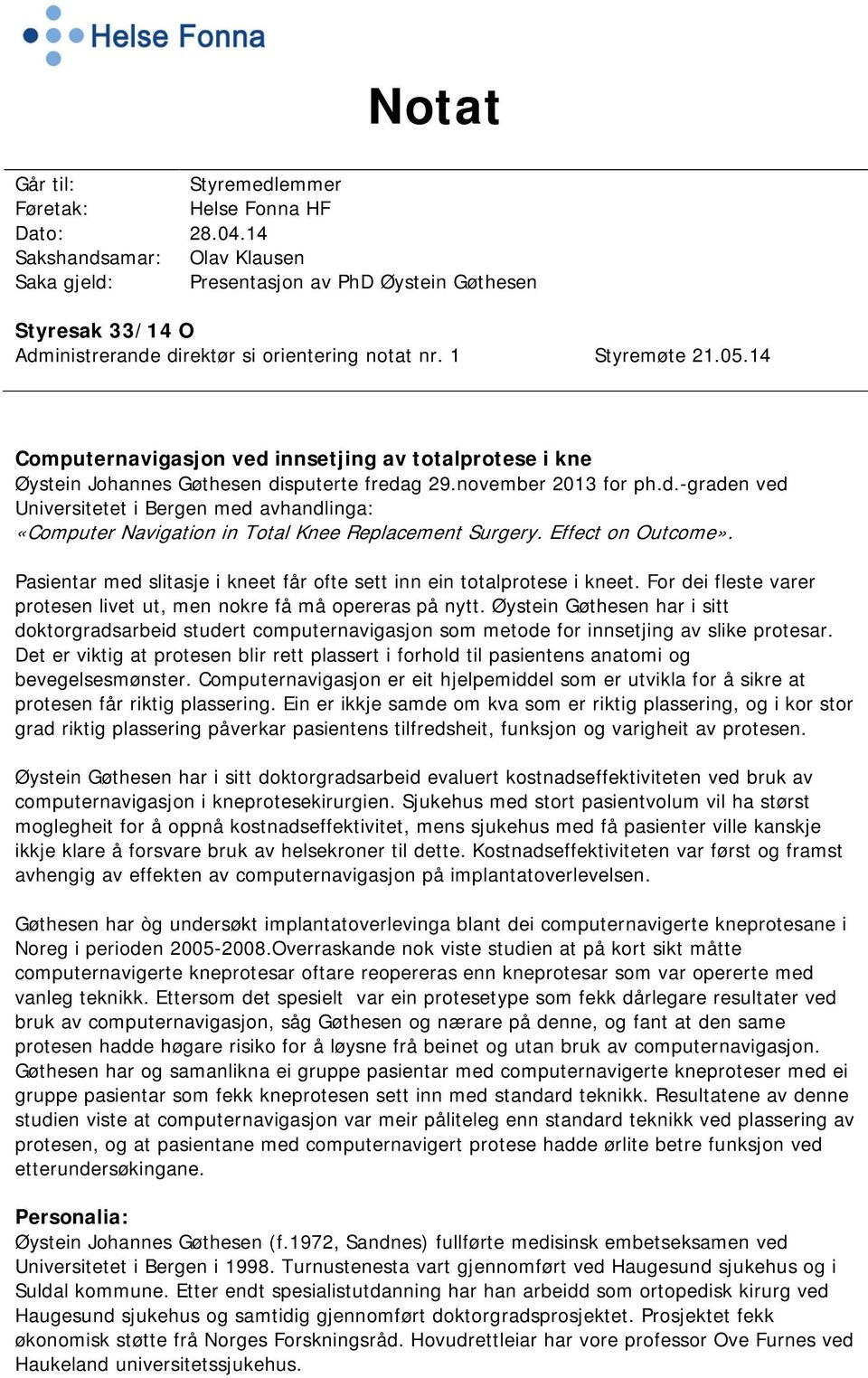 14 Computernavigasjon ved innsetjing av totalprotese i kne Øystein Johannes Gøthesen disputerte fredag 29.november 2013 for ph.d.-graden ved Universitetet i Bergen med avhandlinga: «Computer Navigation in Total Knee Replacement Surgery.