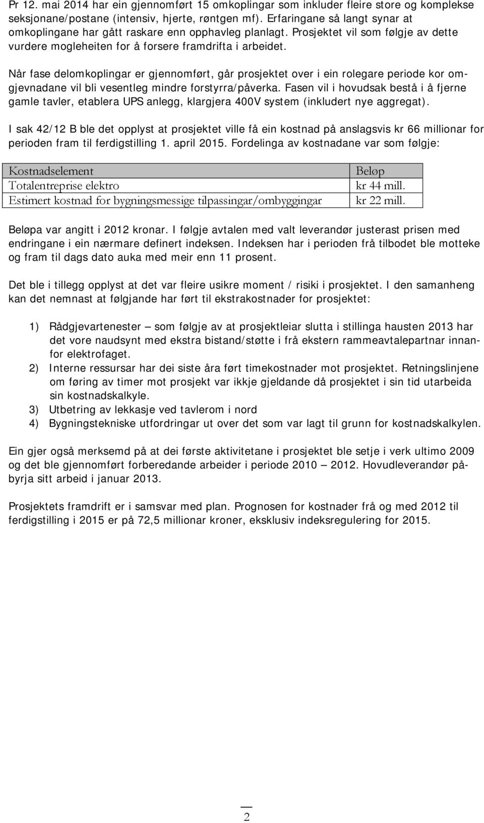 Når fase delomkoplingar er gjennomført, går prosjektet over i ein rolegare periode kor omgjevnadane vil bli vesentleg mindre forstyrra/påverka.