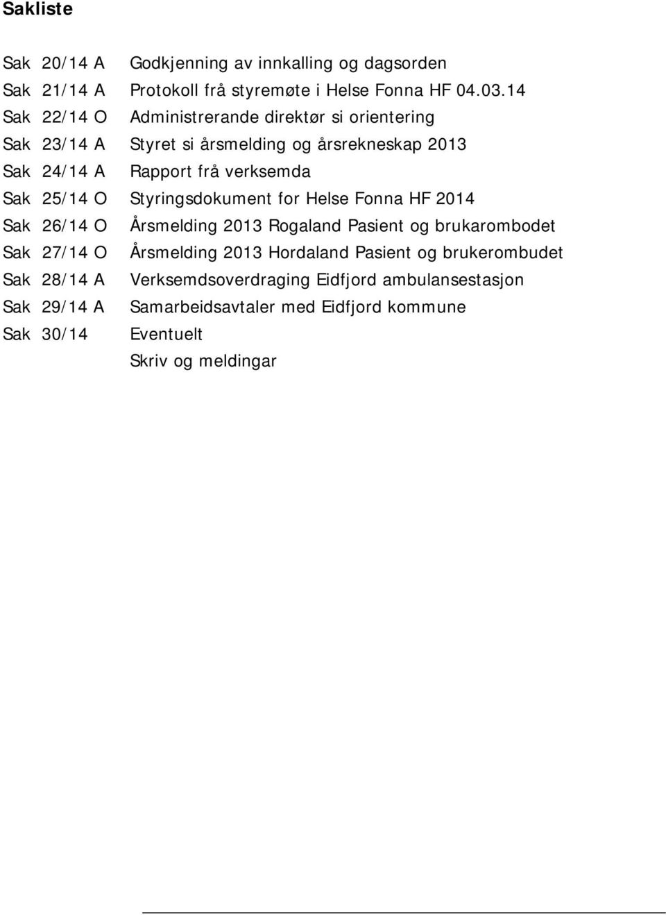 25/14 O Styringsdokument for Helse Fonna HF 2014 Sak 26/14 O Årsmelding 2013 Rogaland Pasient og brukarombodet Sak 27/14 O Årsmelding 2013