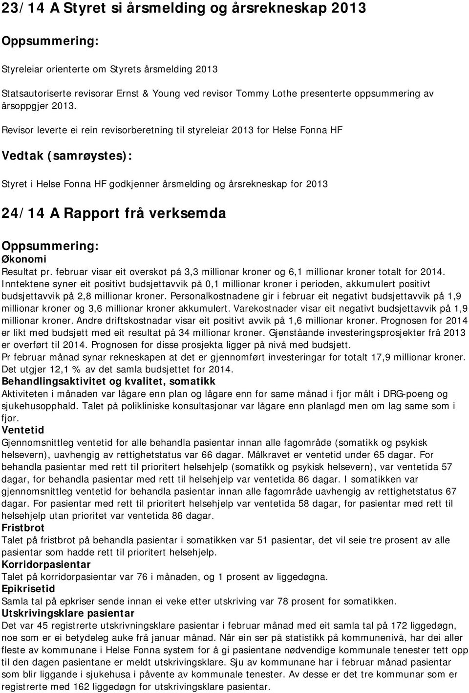 Revisor leverte ei rein revisorberetning til styreleiar 2013 for Helse Fonna HF Vedtak (samrøystes): Styret i Helse Fonna HF godkjenner årsmelding og årsrekneskap for 2013 24/14 A Rapport frå