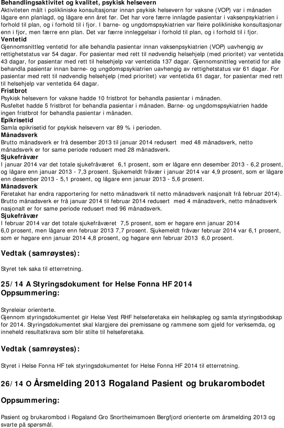 I barne- og ungdomspsykiatrien var fleire polikliniske konsultasjonar enn i fjor, men færre enn plan. Det var færre innleggelsar i forhold til plan, og i forhold til i fjor.