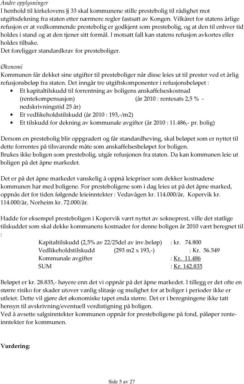 I motsatt fall kan statens refusjon avkortes eller holdes tilbake. Det foreligger standardkrav for presteboliger.