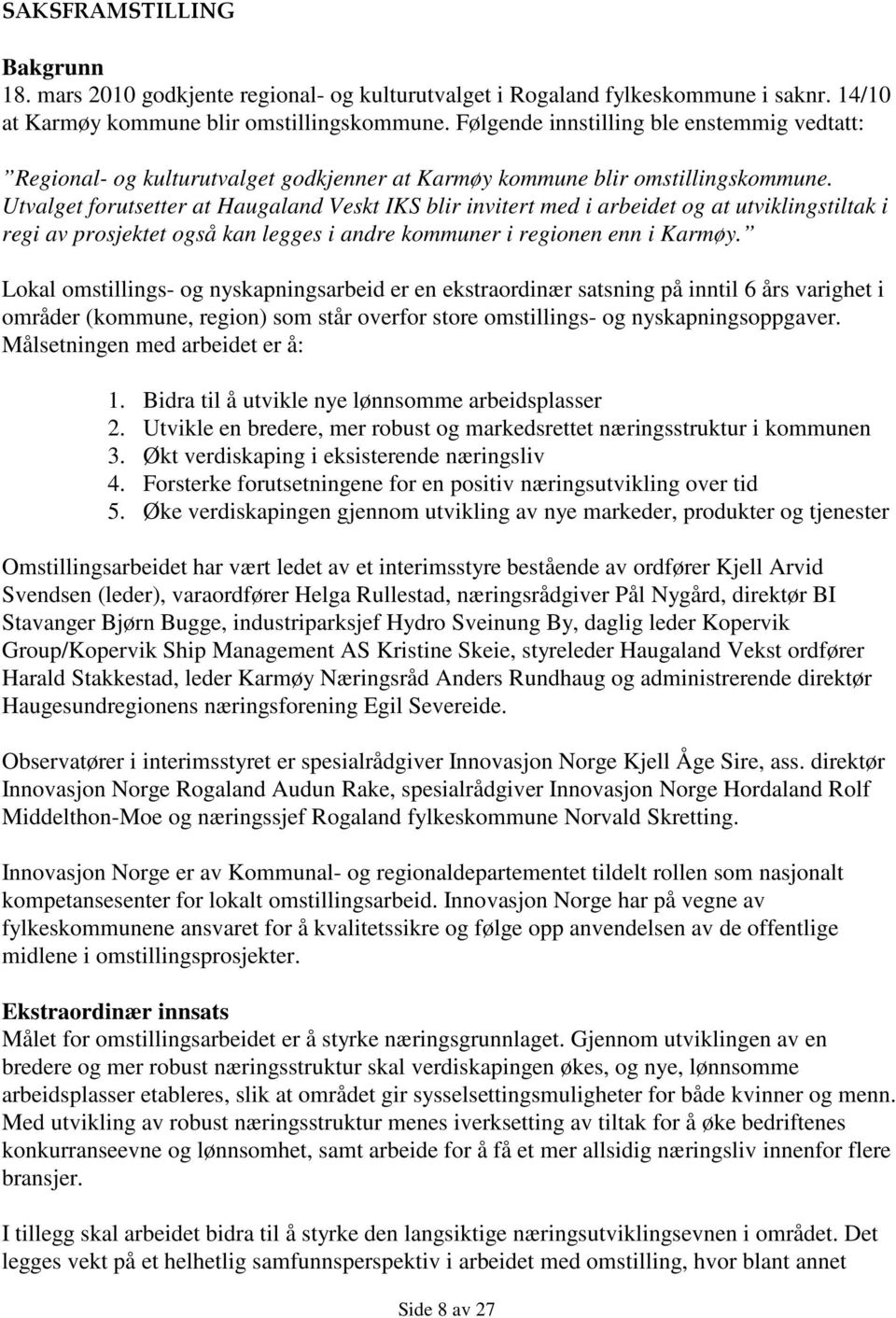 Utvalget forutsetter at Haugaland Veskt IKS blir invitert med i arbeidet og at utviklingstiltak i regi av prosjektet også kan legges i andre kommuner i regionen enn i Karmøy.