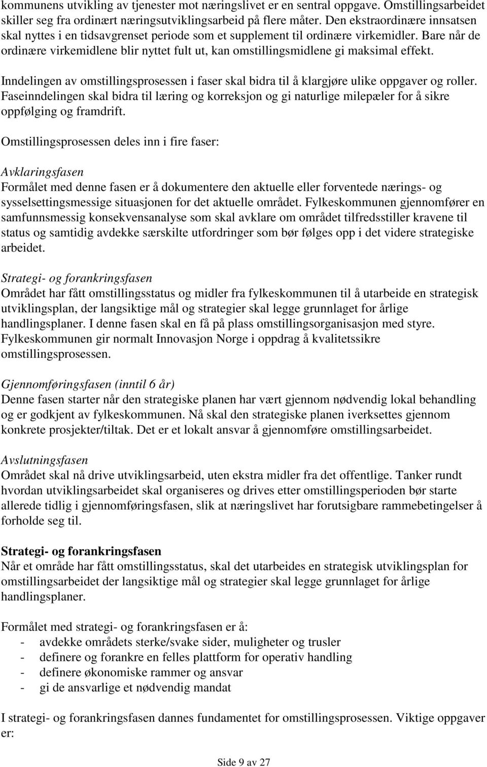 Bare når de ordinære virkemidlene blir nyttet fult ut, kan omstillingsmidlene gi maksimal effekt. Inndelingen av omstillingsprosessen i faser skal bidra til å klargjøre ulike oppgaver og roller.