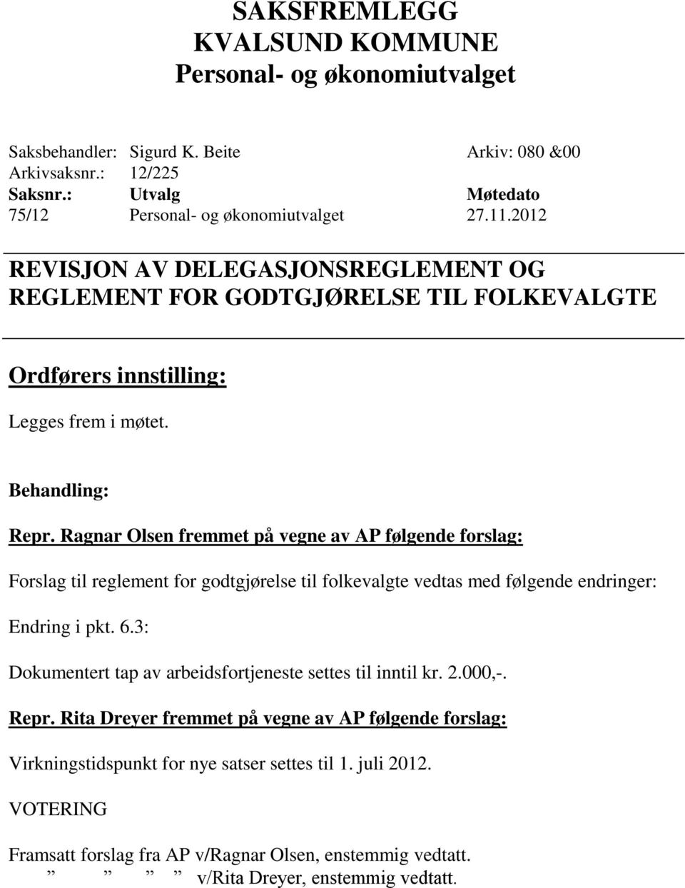 Ragnar Olsen fremmet på vegne av AP følgende forslag: Forslag til reglement for godtgjørelse til folkevalgte vedtas med følgende endringer: Endring i pkt. 6.