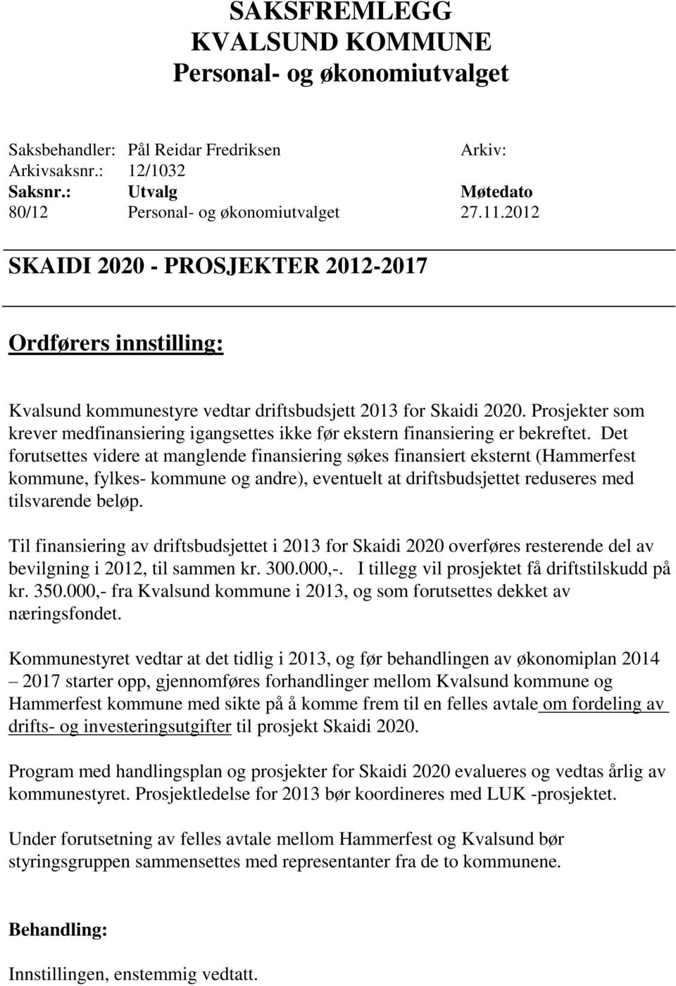 Det forutsettes videre at manglende finansiering søkes finansiert eksternt (Hammerfest kommune, fylkes- kommune og andre), eventuelt at driftsbudsjettet reduseres med tilsvarende beløp.