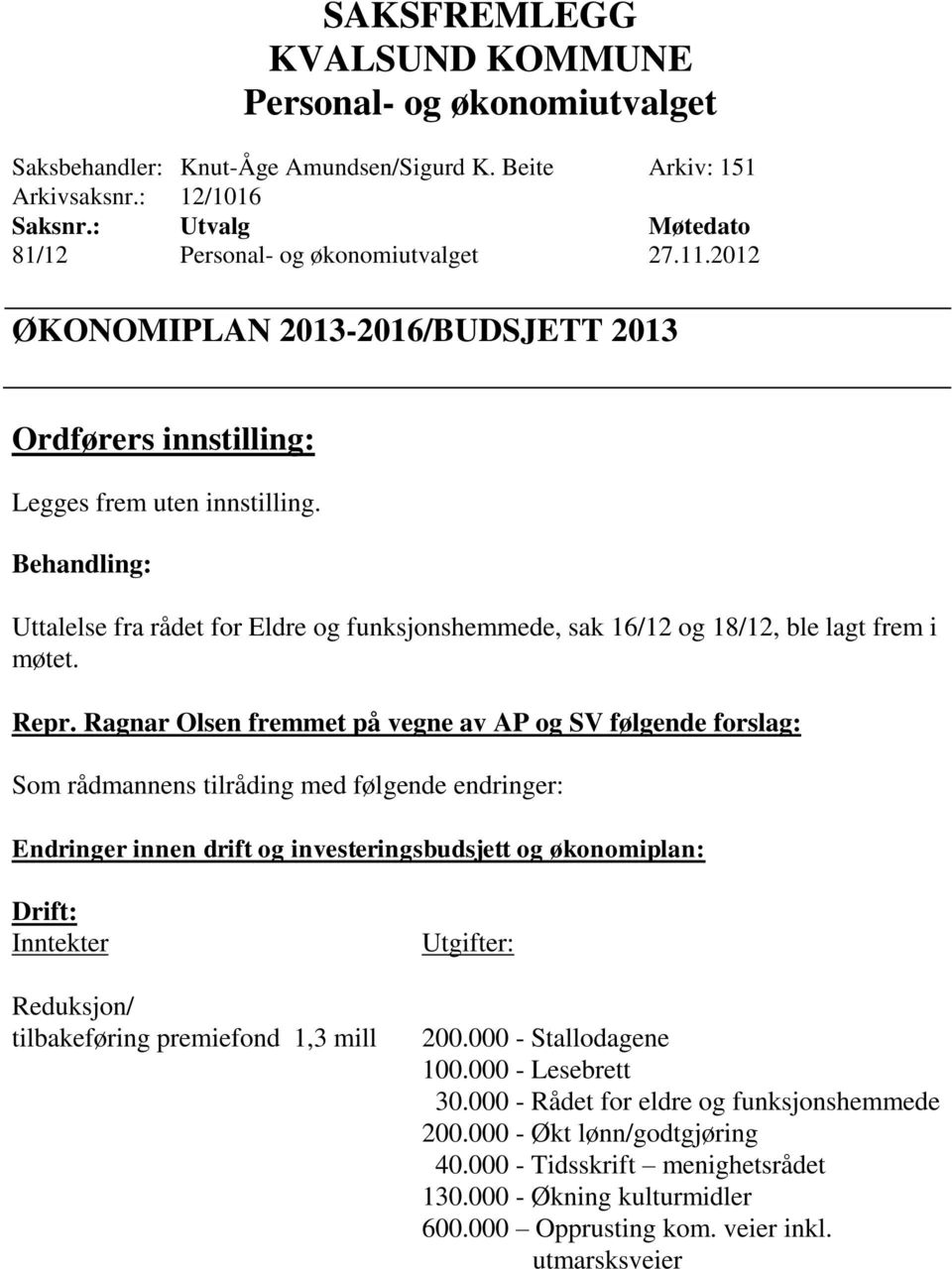 Ragnar Olsen fremmet på vegne av AP og SV følgende forslag: Som rådmannens tilråding med følgende endringer: Endringer innen drift og investeringsbudsjett og økonomiplan: Drift: