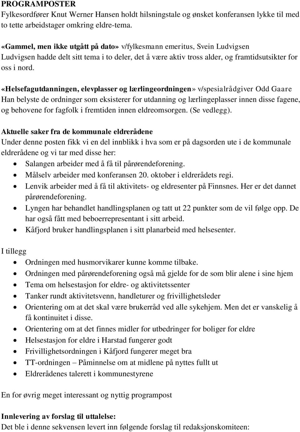 «Helsefagutdanningen, elevplasser og lærlingeordningen» v/spesialrådgiver Odd Gaare Han belyste de ordninger som eksisterer for utdanning og lærlingeplasser innen disse fagene, og behovene for