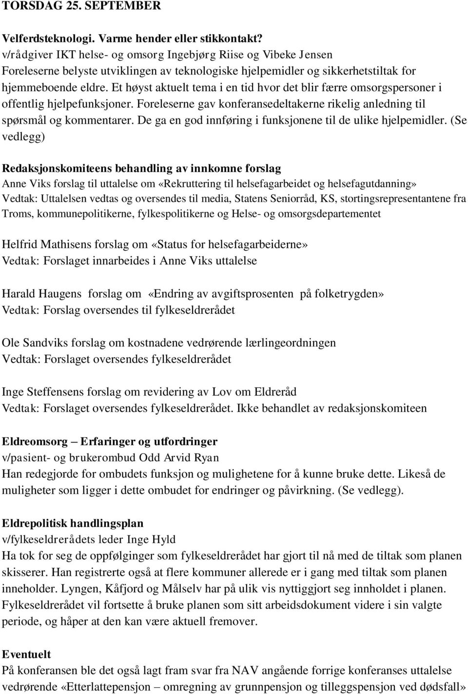 Et høyst aktuelt tema i en tid hvor det blir færre omsorgspersoner i offentlig hjelpefunksjoner. Foreleserne gav konferansedeltakerne rikelig anledning til spørsmål og kommentarer.