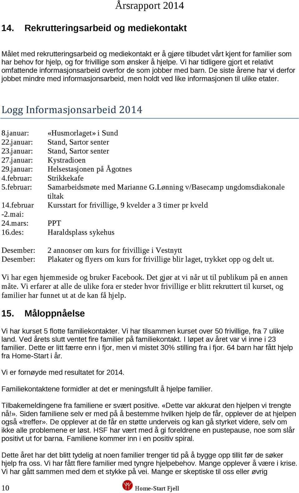 De siste årene har vi derfor jobbet mindre med informasjonsarbeid, men holdt ved like informasjonen til ulike etater. Logg Informasjonsarbeid 2014 8.januar: 22.januar: 23.januar: 27.januar: 29.