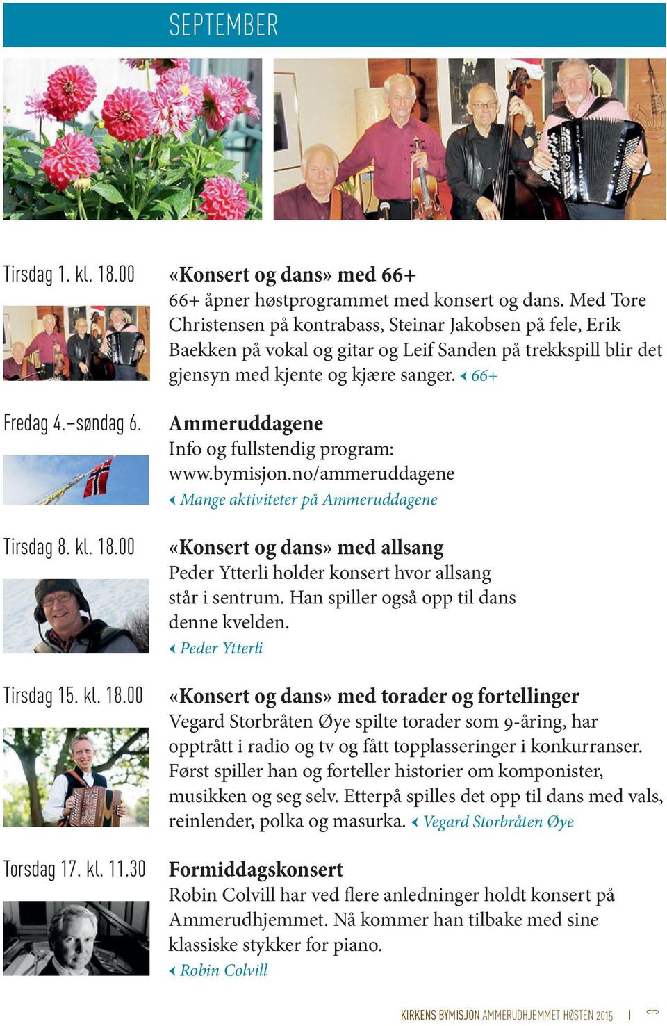66+ Ammeruddagene Info og fullstendig program: www.bymisjon.no/ammeruddagene Mange aktiviteter på Ammeruddagene «Konsert og dans» med allsang Peder Ytterli holder konsert hvor allsang står i sentrum.