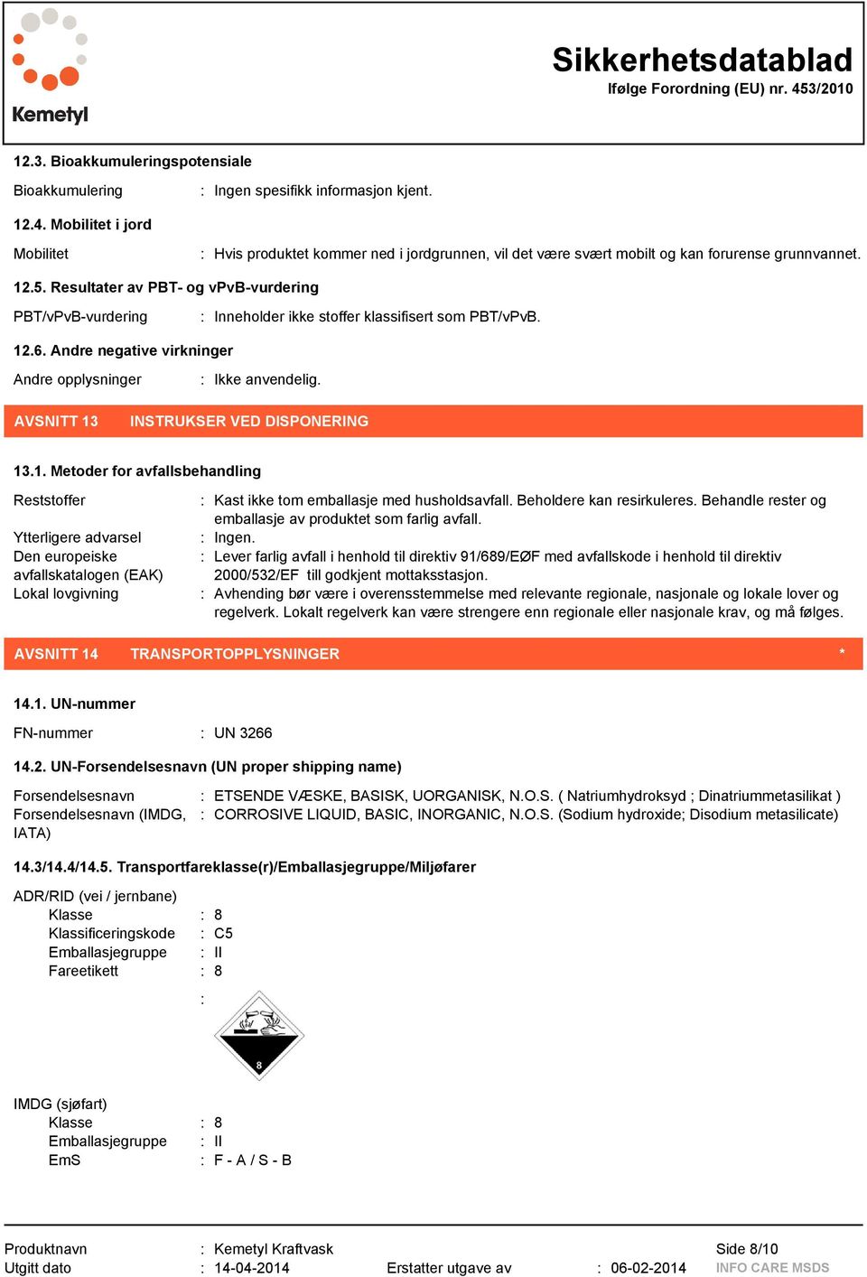 Resultater av PBT- og vpvb-vurdering PBT/vPvB-vurdering : Inneholder ikke stoffer klassifisert som PBT/vPvB. 12.6. Andre negative virkninger Andre opplysninger : Ikke anvendelig.