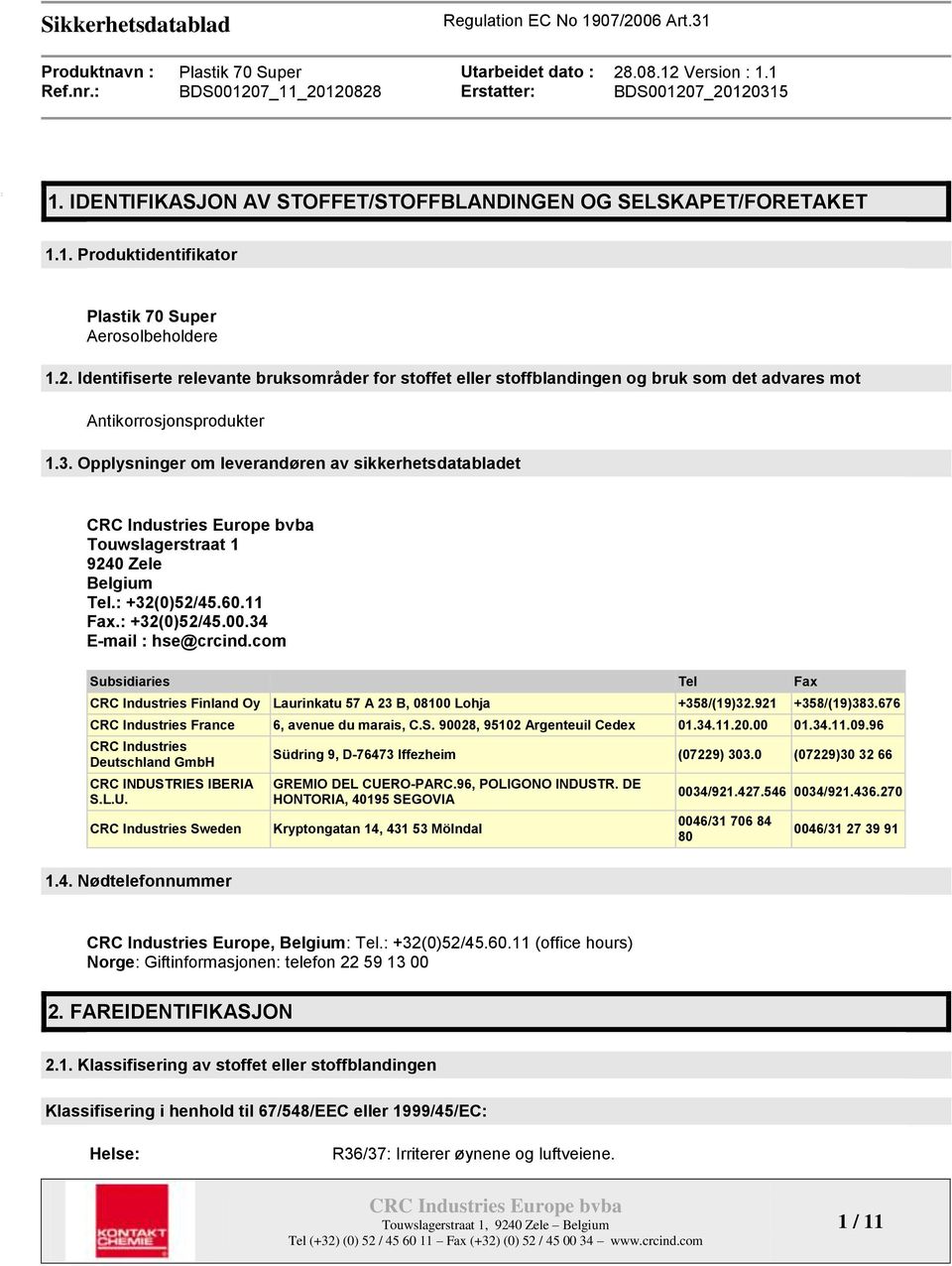 Opplysninger om leverandøren av sikkerhetsdatabladet Touwslagerstraat 1 9240 Zele Belgium Tel.: +32(0)52/45.60.11 Fax.: +32(0)52/45.00.34 E-mail : hse@crcind.