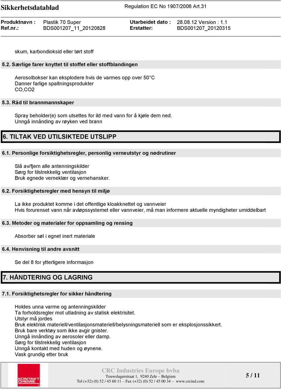 Personlige forsiktighetsregler, personlig verneutstyr og nødrutiner Slå av/fjern alle antenningskilder Sørg for tilstrekkelig ventilasjon Bruk egnede verneklær og vernehansker. 6.2.