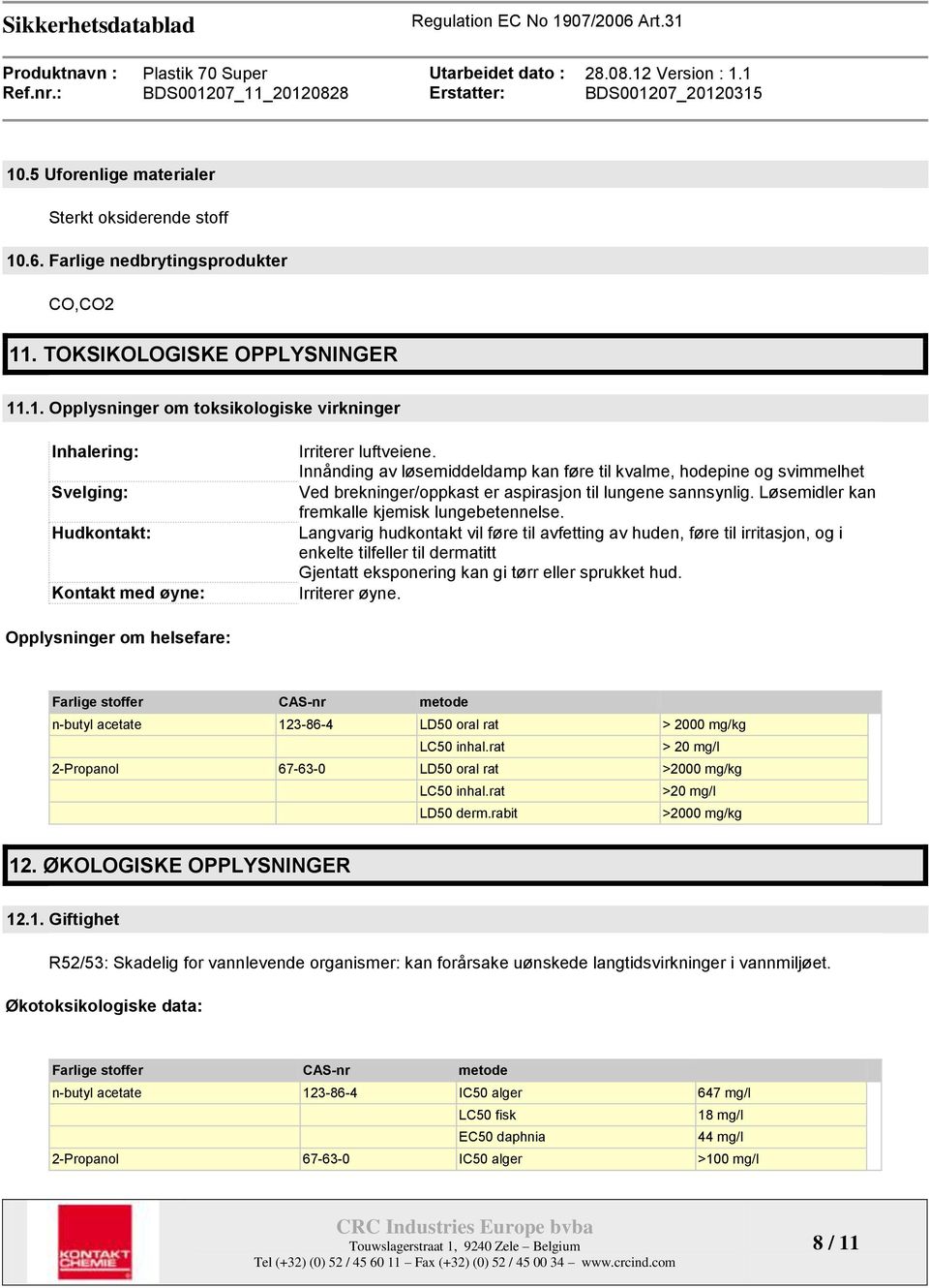 Langvarig hudkontakt vil føre til avfetting av huden, føre til irritasjon, og i enkelte tilfeller til dermatitt Gjentatt eksponering kan gi tørr eller sprukket hud. Irriterer øyne.