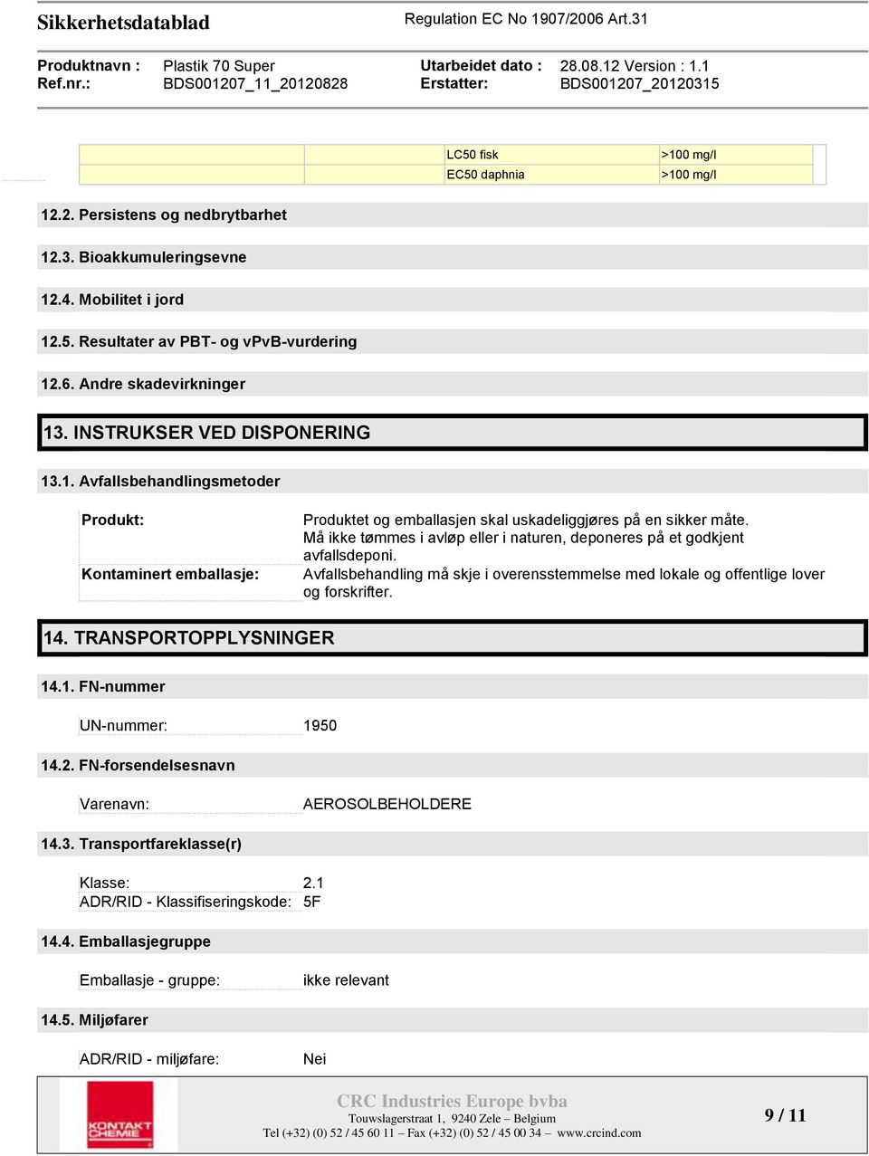 Må ikke tømmes i avløp eller i naturen, deponeres på et godkjent avfallsdeponi. Avfallsbehandling må skje i overensstemmelse med lokale og offentlige lover og forskrifter. 14.