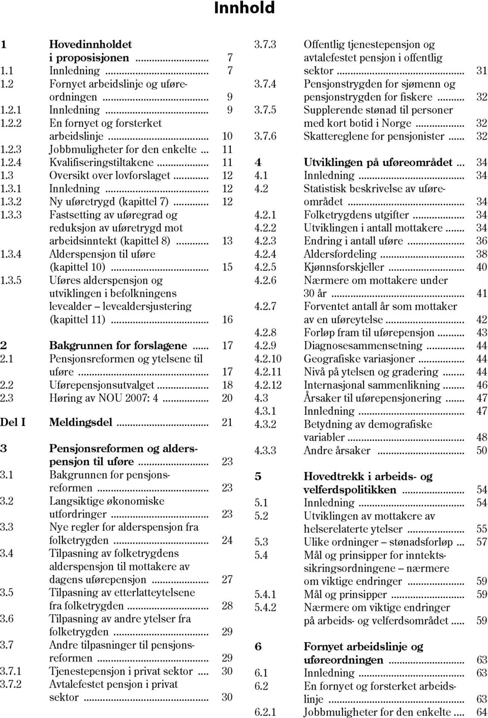 .. 13 1.3.4 Alderspensjon til uføre (kapittel 10)... 15 1.3.5 Uføres alderspensjon og utviklingen i befolkningens levealder levealdersjustering (kapittel 11)... 16 2 Bakgrunnen for forslagene... 17 2.