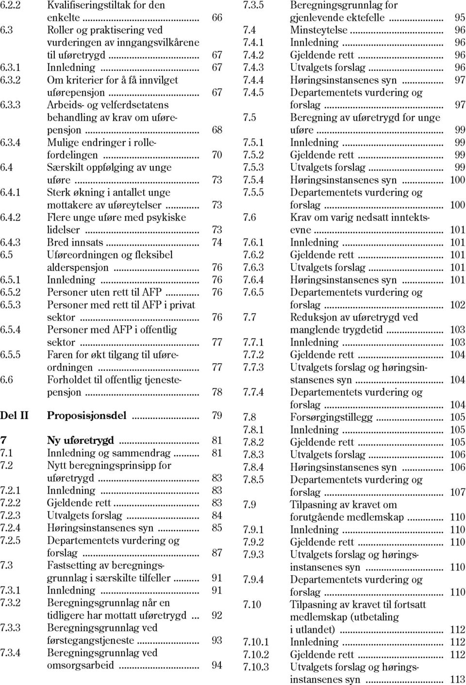 .. 73 6.4.2 Flere unge uføre med psykiske lidelser... 73 6.4.3 Bred innsats... 74 6.5 Uføreordningen og fleksibel alderspensjon... 76 6.5.1 Innledning... 76 6.5.2 Personer uten rett til AFP... 76 6.5.3 Personer med rett til AFP i privat sektor.