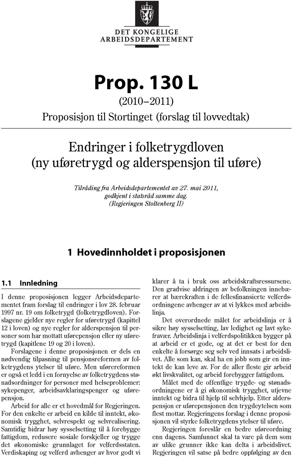 1 Innledning I denne proposisjonen legger Arbeidsdepartementet fram forslag til endringer i lov 28. februar 1997 nr. 19 om folketrygd (folketrygdloven).