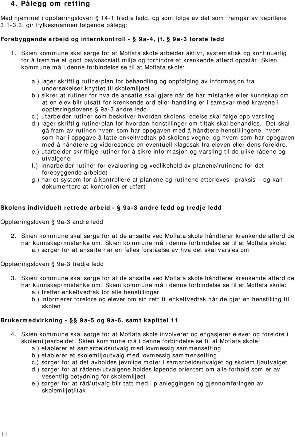 Skien kommune skal sørge for at Moflata skole arbeider aktivt, systematisk og kontinuerlig for å fremme et godt psykososialt miljø og forhindre at krenkende atferd oppstår.