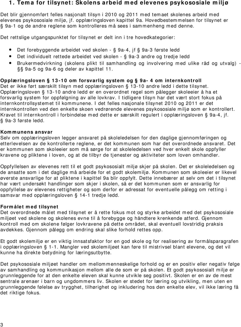 Det rettslige utgangspunktet for tilsynet er delt inn i tre hovedkategorier: Det forebyggende arbeidet ved skolen - 9a-4, jf 9a-3 første ledd Det individuelt rettede arbeidet ved skolen - 9a-3 andre