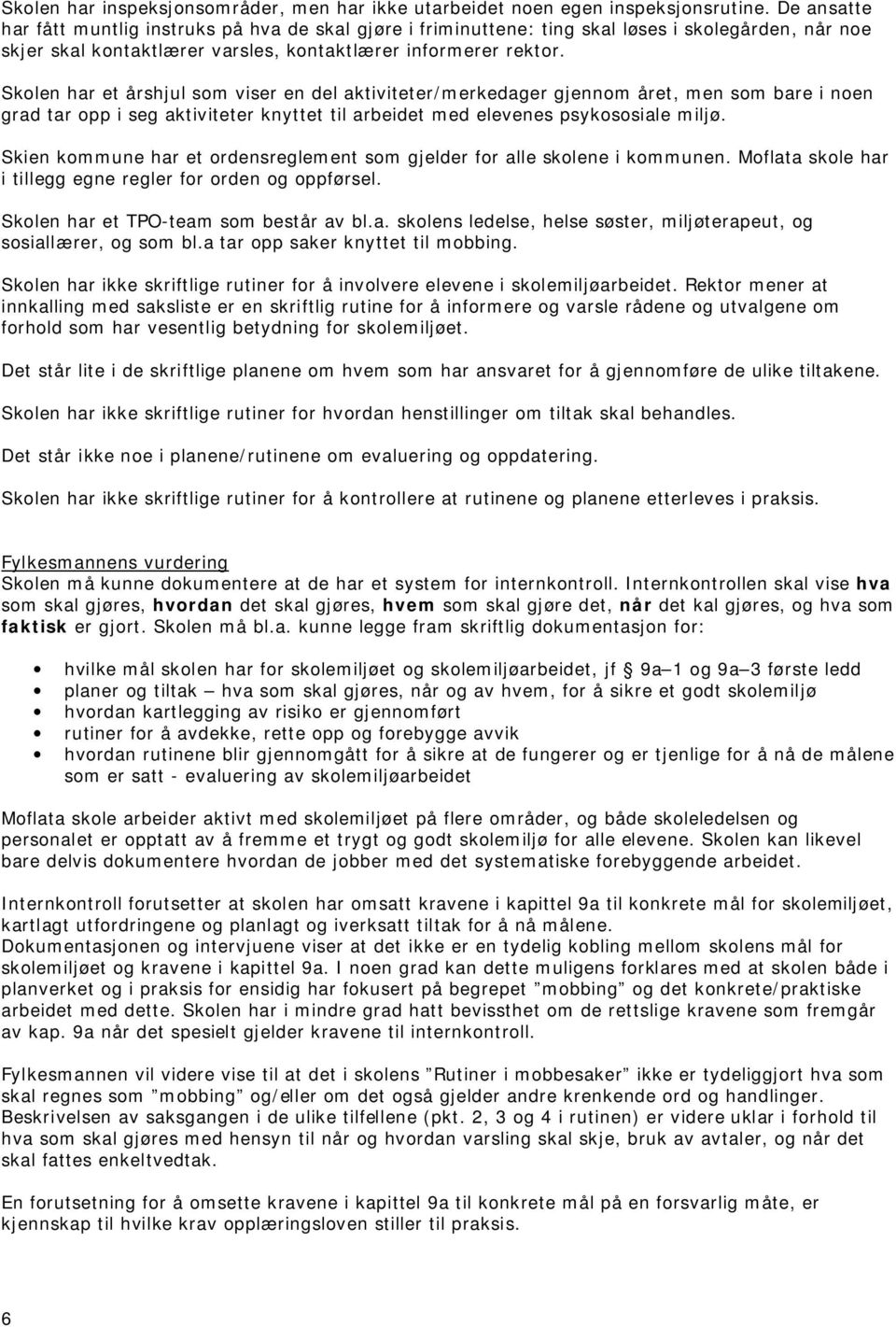 Skolen har et årshjul som viser en del aktiviteter/merkedager gjennom året, men som bare i noen grad tar opp i seg aktiviteter knyttet til arbeidet med elevenes psykososiale miljø.