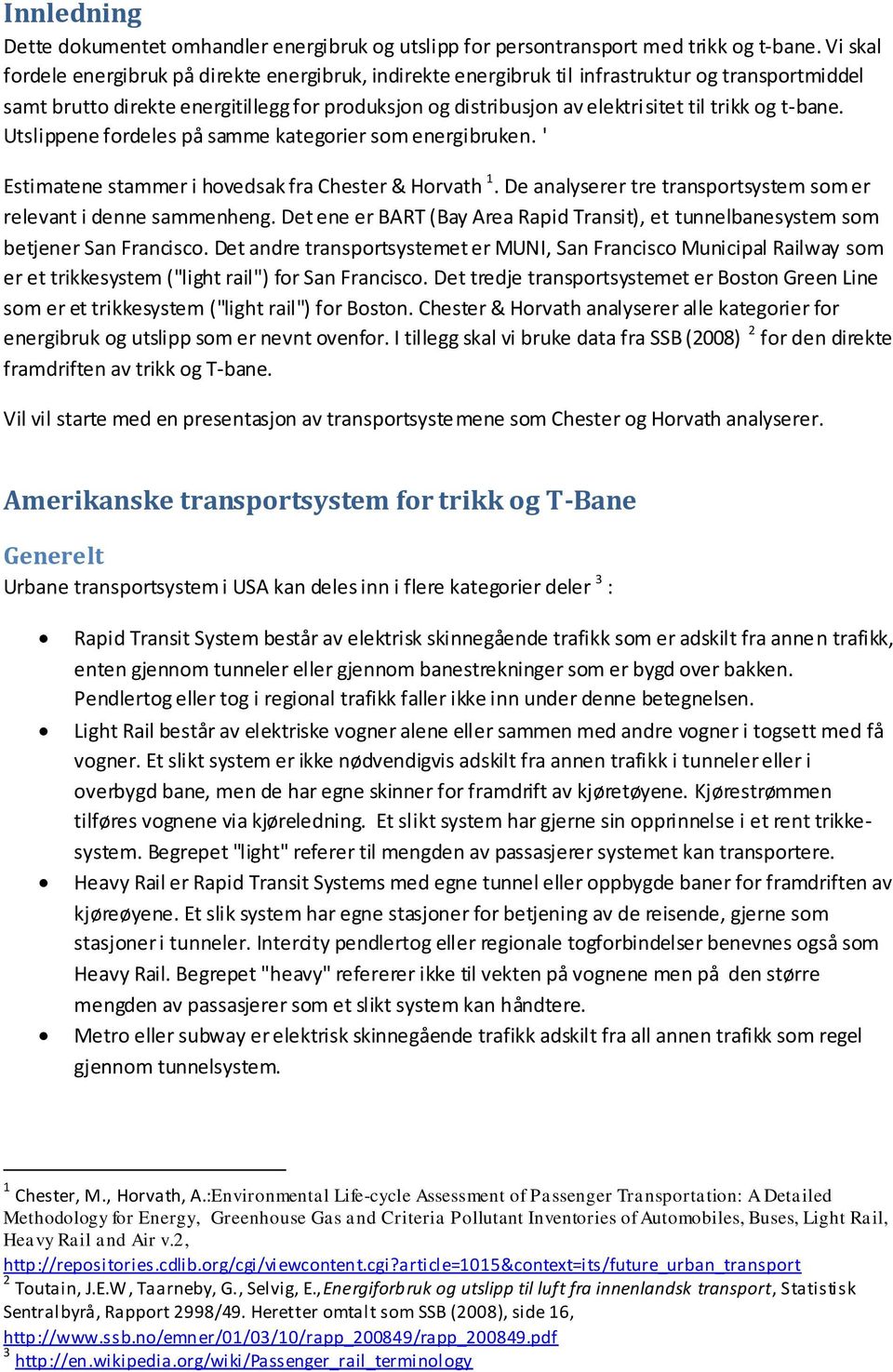 og t-bane. Utslippene fordeles på samme kategorier som energibruken. ' Estimatene stammer i hovedsak fra Chester & Horvath 1. De analyserer tre transportsystem som er relevant i denne sammenheng.