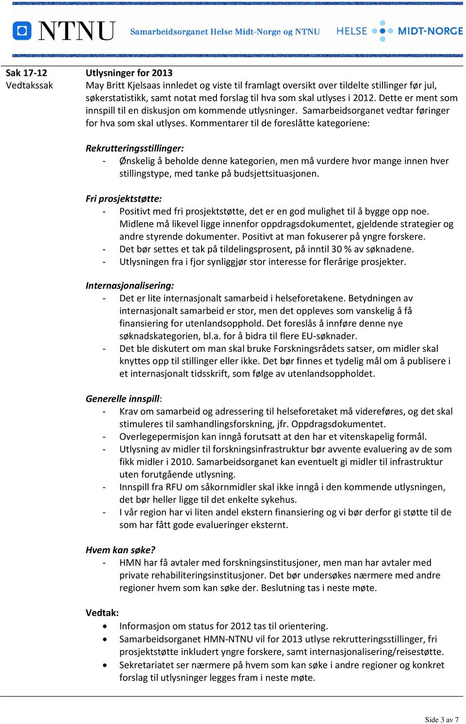 Kommentarer til de foreslåtte kategoriene: Rekrutteringsstillinger: - Ønskelig å beholde denne kategorien, men må vurdere hvor mange innen hver stillingstype, med tanke på budsjettsituasjonen.