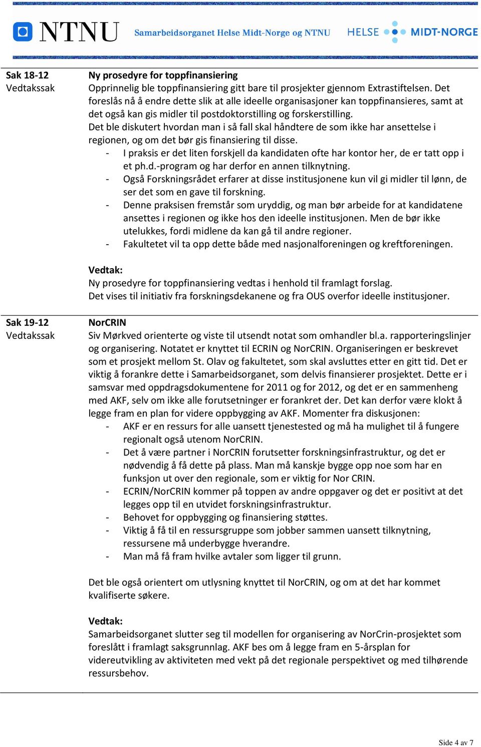 Det ble diskutert hvordan man i så fall skal håndtere de som ikke har ansettelse i regionen, og om det bør gis finansiering til disse.