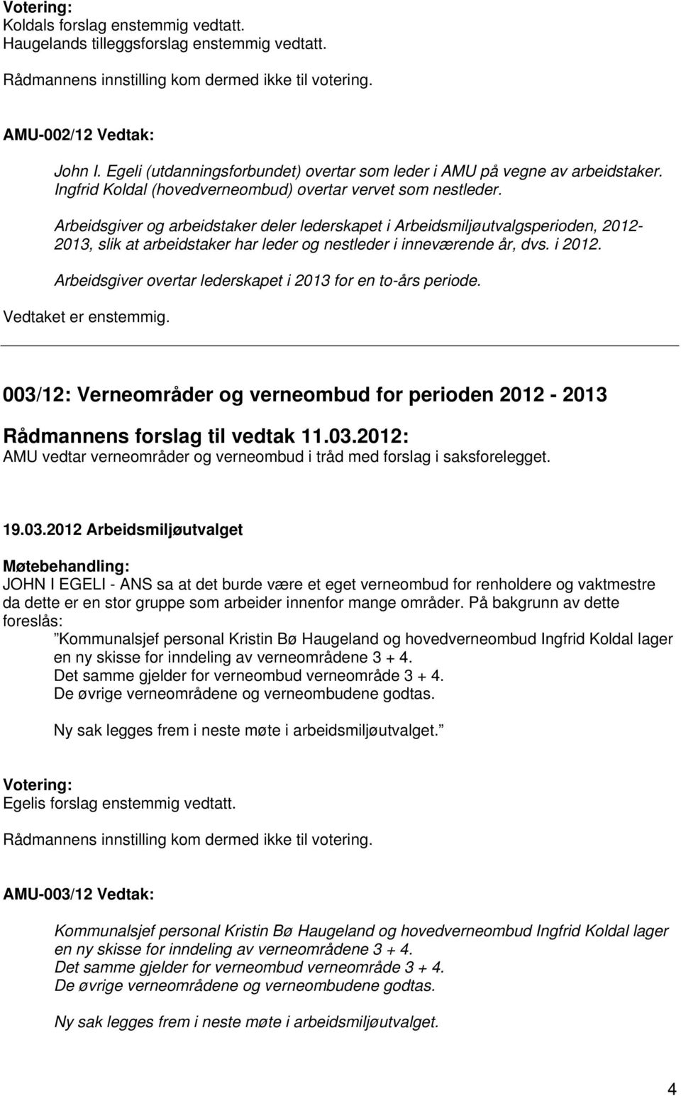 Arbeidsgiver og arbeidstaker deler lederskapet i Arbeidsmiljøutvalgsperioden, 2012-2013, slik at arbeidstaker har leder og nestleder i inneværende år, dvs. i 2012.