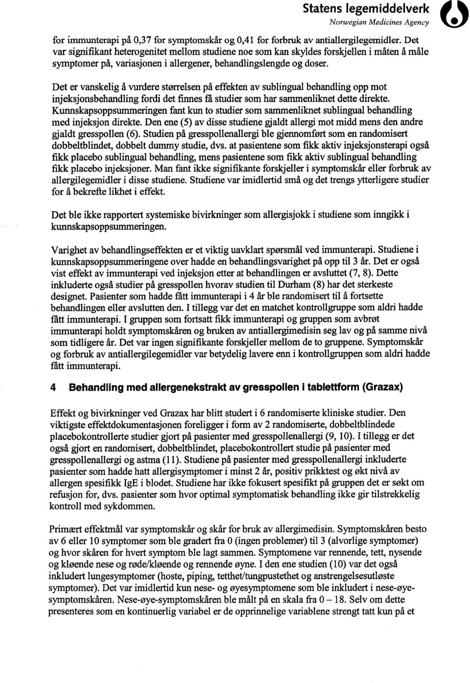 Det er vanskelig å vurdere størrelsen på effekten av sublingual behandling opp mot injeksjonsbehandling fordi det finnes fa studier som har sammenliknet dette direkte.