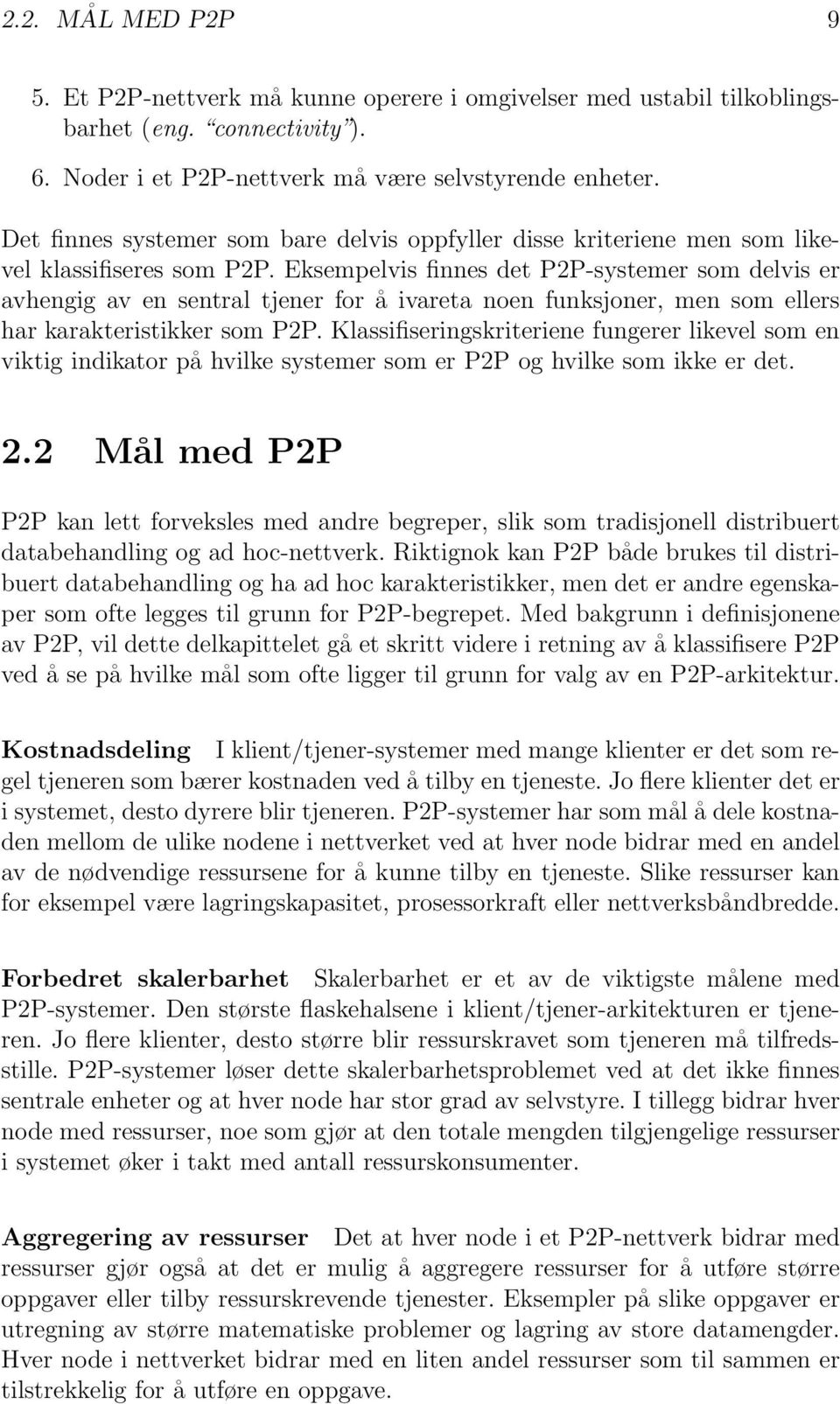 Eksempelvis finnes det P2P-systemer som delvis er avhengig av en sentral tjener for å ivareta noen funksjoner, men som ellers har karakteristikker som P2P.